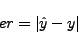 \begin{displaymath}
er = \left\vert \hat{y} - y \right\vert
\end{displaymath}