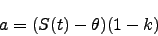 \begin{displaymath}
a = (S(t)-\theta)(1-k)
\end{displaymath}