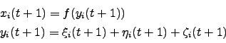 \begin{displaymath}
\begin{array}{l}
x_i(t+1) = f(y_i(t+1))\\
y_i(t+1) = \xi_i(t+1)+\eta_i(t+1)+\zeta_i(t+1)
\end{array}
\end{displaymath}