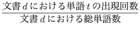 $\displaystyle \frac {\mbox {文書$d$における単語$t$の出現回数}} {\mbox {文書$d$における総単語数}}$