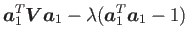 $\displaystyle \mbox {\boldmath$a$}^T_{1} \mbox {\boldmath$V$} \mbox {\boldmath$a$}_{1} - \lambda(\mbox {\boldmath$a$}^T_{1} \mbox {\boldmath$a$}_{1} - 1)$