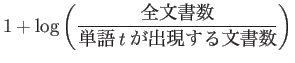 $\displaystyle 1 + \log \left (\frac {\mbox {全文書数}} {\mbox {単語$t$が出現する文書数}} \right )$