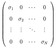 $\displaystyle \left (
\begin {array}{cccc}
\sigma_{1} & 0 & \cdots & 0 \\
0...
...dots & \ddots & \vdots \\
0 & 0 & \cdots & \sigma_{N}
\end {array}
\right )$