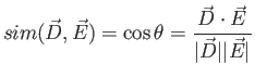 $\displaystyle sim(\vec{D},\vec{E})=\cos \theta = \frac{\vec{D} \cdot \vec{E}}{\vert\vec{D}\vert\vert\vec{E}\vert}$