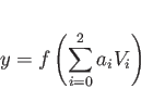 \begin{displaymath}
y = f\left( \sum_{i=0}^{2}a_iV_i\right)
\end{displaymath}