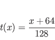 \begin{displaymath}
t(x) = \frac{x+64}{128}
\end{displaymath}