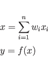 \begin{displaymath}
\begin{array}{l}
\displaystyle x = \sum_{i=1}^{n}{w_ix_i}\\
y = f(x)
\end{array}\end{displaymath}