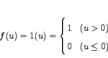 \begin{displaymath}
f(u) = 1(u) = \left\{
\begin{array}{@{\,}ll}
1 & \mbox{($u > 0$)}\\
0 & \mbox{($u \le 0$)}
\end{array} \right.
\end{displaymath}