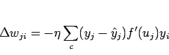 \begin{displaymath}
\Delta w_{ji} = - \eta \sum_c (y_j - \hat{y}_j) f'(u_j)y_i
\end{displaymath}