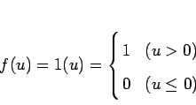 \begin{displaymath}
f(u) = 1(u) = \left\{
\begin{array}{@{\,}ll}
1 & \mbox{($u > 0$)}\\
0 & \mbox{($u \le 0$)}
\end{array} \right.
\end{displaymath}