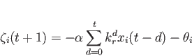 \begin{displaymath}
\zeta_i(t+1) = -\alpha\sum_{d=0}^{t}k_{r}^{d}x_i(t-d)-\theta_i
\end{displaymath}