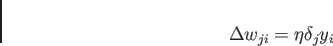 \begin{displaymath}
\Delta w_{ji} = \eta \delta_j y_i
\end{displaymath}
