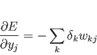 \begin{displaymath}
\frac{\partial E}{\partial y_j} = -\sum_k \delta_k w_{kj}
\end{displaymath}