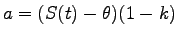 $\displaystyle a = (S(t)-\theta)(1-k)$