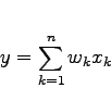 \begin{displaymath}
y = \sum_{k=1}^{n}{w_kx_k}
\end{displaymath}