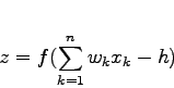 \begin{displaymath}
z = f(\sum_{k=1}^{n}w_kx_k-h)
\end{displaymath}