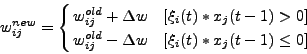 \begin{displaymath}
w_{ij}^{new}= \left\{
\begin{array}{@{ }ll}
w_{ij}^{old} ...
...w &\mbox{[$ \xi_i(t) * x_j(t-1) \le 0$]}
\end{array} \right.
\end{displaymath}