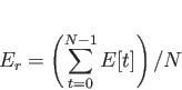 \begin{displaymath}
E_r = \left({\sum_{t=0}^{N-1}E[t]} \right) / N
\end{displaymath}