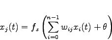 \begin{displaymath}
x_j(t) = f_s \left( \sum_{i=0}^{n-1} w_{ij} x_i(t) + \theta \right)
\end{displaymath}