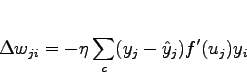 \begin{displaymath}
\Delta w_{ji} = - \eta \sum_c (y_j - \hat{y}_j) f'(u_j)y_i
\end{displaymath}