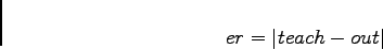 \begin{displaymath}
er = \left\vert teach - out \right\vert
\end{displaymath}