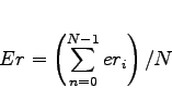 \begin{displaymath}
Er = \left({(J\(Bsum_{n=0}^{N-1}er_i} \right) / N
\end{displaymath}