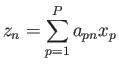 $\displaystyle \displaystyle z_{n}=\sum^P_{p=1}a_{pn}x_p$