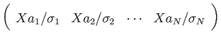 $\displaystyle \left(
\begin{array}{cccc}
Xa_{1}/\sigma_{1} & Xa_{2}/\sigma_{2} & \cdots & Xa_{N}/\sigma_{N}
\end{array} \right)$