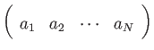 $\displaystyle \left(
\begin{array}{cccc}
a_{1} & a_{2}& \cdots & a_{N}
\end{array} \right)$