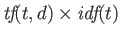 $\displaystyle \mbox{\it tf}(t,d)\times \mbox{\it idf}(t)$