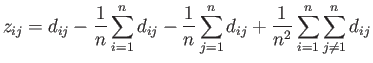 $\displaystyle z_{ij}=d_{ij}-\frac{1}{n}\sum^n_{i=1}d_{ij}-\frac{1}{n}\sum^n_{j=1}d_{ij}+\frac{1}{n^2}\sum^n_{i=1}\sum^n_{j\neq1}d_{ij}$