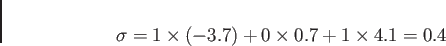 \begin{displaymath}
\sigma = { 1 \times (-3.7)} + { 0 \times 0.7} +{ 1 \times 4.1} = 0.4
\end{displaymath}