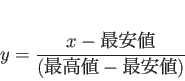 \begin{displaymath}
y = \frac{x - \mbox{最安値}}{( \mbox{最高値} - \mbox{最安値} )}\\
\end{displaymath}