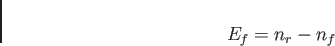 \begin{displaymath}
E_f = n_r - n_f \\
\end{displaymath}