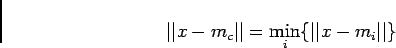 \begin{displaymath}
\vert\vert x-m_c\vert\vert = \min_i \{\vert\vert x-m_i\vert\vert\}
\end{displaymath}