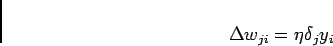 \begin{displaymath}
\Delta w_{ji} = \eta \delta_j y_i
\end{displaymath}