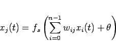 \begin{displaymath}
x_j(t) = f_s \left( \sum_{i=0}^{n-1} w_{ij} x_i(t) + \theta \right)
\end{displaymath}