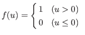 $\displaystyle f(u) = \left\{ \begin{array}{@{ }ll} 1 & \mbox{($u > 0$)} 0 & \mbox{($u \le 0$)} \end{array} \right.$