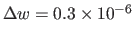 $ \Delta w=0.3\times 10^{-6}$