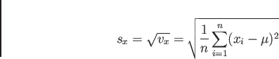 \begin{displaymath}
s_x =
\sqrt{v_x} = \sqrt{\frac{1}{n} \sum_{i=1}^n(x_i-\mu)^2}
\end{displaymath}