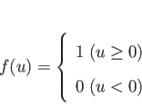 \begin{displaymath}
f(u)= \left\{
\begin{array}{ll}
1 \; (u \geq 0)\\
0 \; (u < 0)
\end{array} \right.
\end{displaymath}