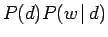 $\displaystyle P(d)P(w \, \vert \,d)$