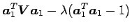 $\displaystyle \mbox {\boldmath$a$}^T_{1} \mbox {\boldmath$V$} \mbox {\boldmath$a$}_{1} - \lambda(\mbox {\boldmath$a$}^T_{1} \mbox {\boldmath$a$}_{1} - 1)$