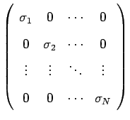 $\displaystyle \left (
\begin {array}{cccc}
\sigma_{1} & 0 & \cdots & 0 \\
...
...ots & \ddots & \vdots \\
0 & 0 & \cdots & \sigma_{N}
\end {array}
\right )$