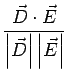 $\displaystyle \frac {\vec {D} \cdot \vec {E}} {\left \vert\vec {D} \right \vert\left \vert\vec {E} \right \vert}$