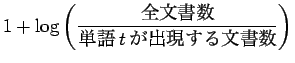 $\displaystyle 1 + \log \left (\frac {\mbox {全文書数}} {\mbox {単語$t$が出現する文書数}} \right )$