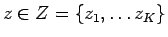 $z \in Z = \{z_{1}, \ldots z_{K}\}$